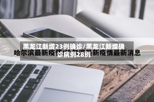 黑龙江新增23例确诊/黑龙江新增确诊病例28例-第2张图片